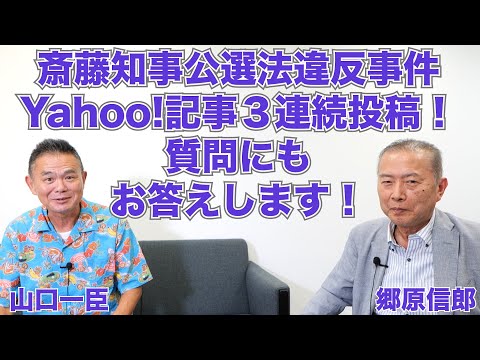 【斎藤知事公選法違反事件、Yahoo!記事連続投稿の経緯・目的、関連する質問にもお答えします！】郷原信郎の「日本の権力を斬る！」＃455