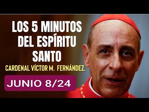 LOS CINCO MINUTOS DEL ESPÍRITU SANTO.  CARDENAL VÍCTOR M.  FERNÁNDEZ.  JUNIO 8/24.
