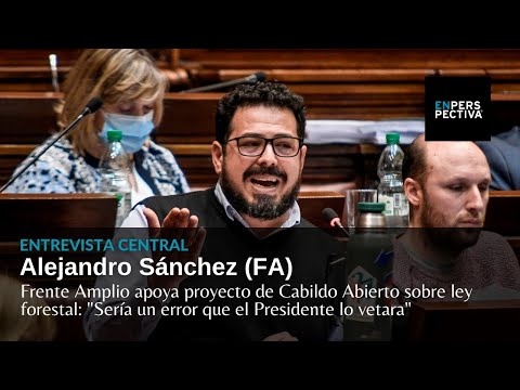 Ley forestal: ¿Por qué el Frente Amplio apoya el proyecto de Cabildo Abierto Con Alejandro Sánchez
