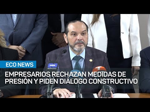 Empresarios piden diálogo constructivo y se oponen a medidas de presión | #EcoNews