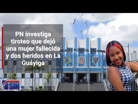 Policía investiga tiroteo que dejó una mujer fallecida y dos heridos en La Guáyiga