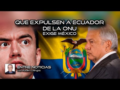 Que expulsen a Ecuador de la ONU exige México | Rubén Luengas #EnContacto | #ENVIVO