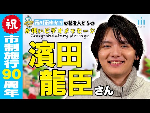 濱田龍臣さん【市川市 市制施行90周年お祝いメッセージ】