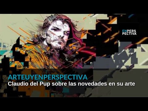 #ArteUyEnPerspectiva Tecnología y pintura: ¿qué novedades trae Claudio del Pup sobre su trabajo?