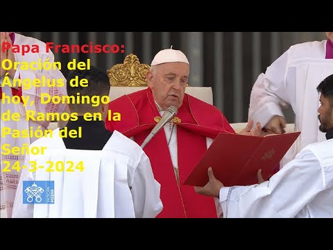 Papa Francisco - Oración del Ángelus de hoy, Domingo de Ramos en la Pasión del Señor, 24-3-2024