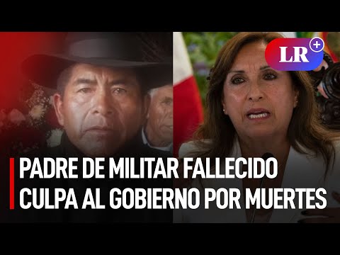 Padre de militar que murió en Puno envía mensaje a Dina Boluarte: “No mereces ser gobernante” | #LR