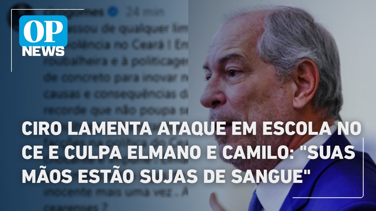 Ciro Gomes lamenta ataque em escola no CE e culpa Elmano e Camilo Suas mãos estão sujas de sangue