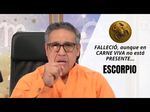 ESCORPIO: FALLECIÓ, aunque en CARNE VIVA no está PRESENTE su ESPIRITU es tu ESCUDO PROTECTOR