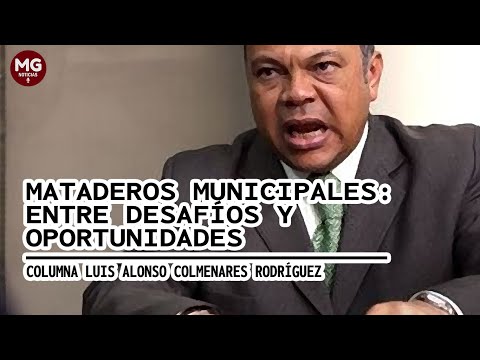 MATADEROS MUNICIPALES: ENTRE DESAFIOS Y OPORTUNIDAD Columna Luis Alonso Colmenares