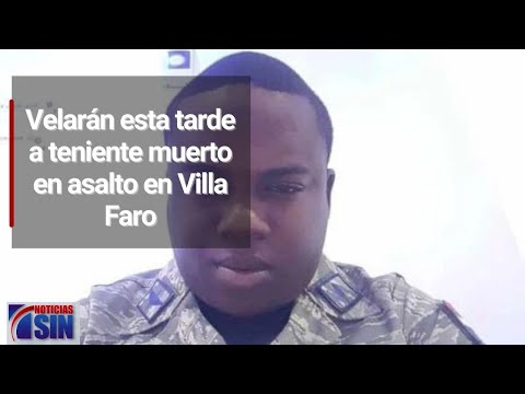 Velarán esta tarde a teniente muerto en asalto en Villa Faro
