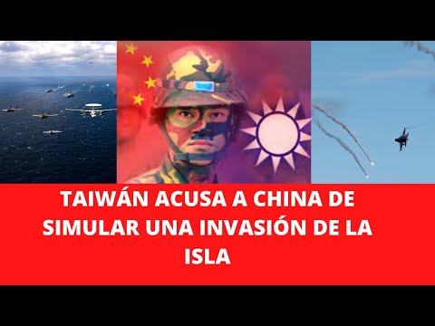 TAIWÁN ACUSA A CHINA DE SIMULAR UNA INVASIÓN DE LA ISLA