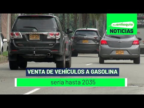 Venta de vehículos a gasolina sería hasta 2035 - Teleantioquia Noticias