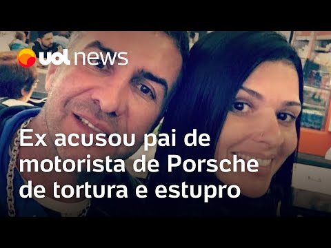 Ex acusou de tortura e estupro pai de motorista de Porsche que provocou morte em SP