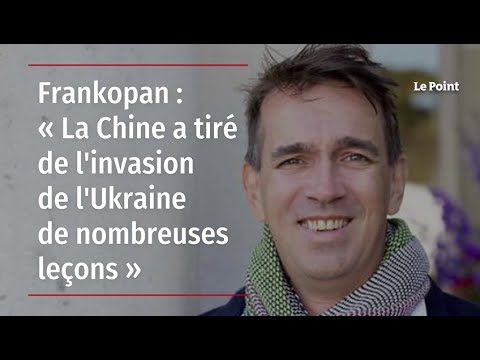 Frankopan : « La Chine a tiré de l'invasion de l'Ukraine de nombreuses leçons »