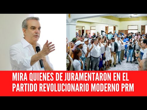 MIRA QUIENES DE JURAMENTARON EN EL PARTIDO REVOLUCIONARIO MODERNO PRM