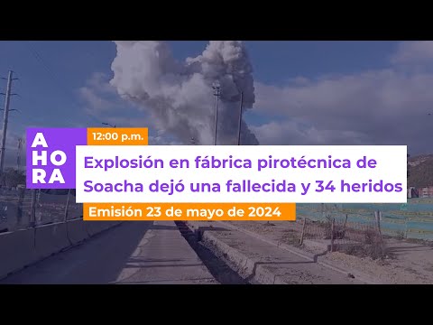 Emergencia en Soacha por explosión en fábrica pirotécnica | AHORA | 23 de mayo de 2024