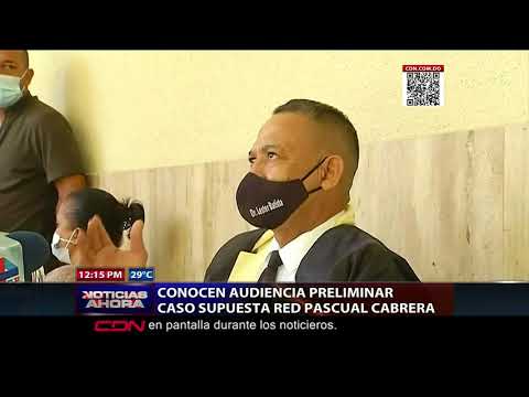 Conocen audiencia preliminar caso supuesta red de Pascual Cabrera