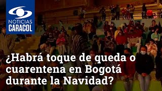 ¿Habrá toque de queda o cuarentena en Bogotá durante la Navidad