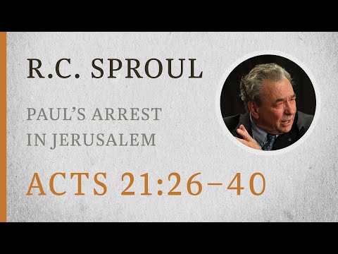 Paul’s Arrest in Jerusalem (Acts 21:26–40) — A Sermon by R.C. Sproul