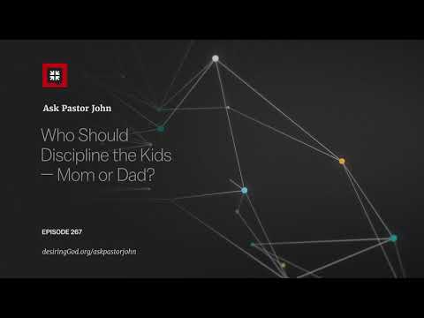 Who Should Discipline the Kids — Mom or Dad? // Ask Pastor John