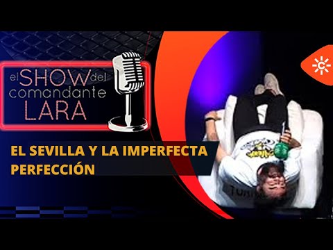 EL SEVILLA y la imperfecta perfección en El Show del Comandante Lara