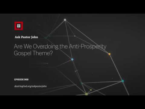 Are We Overdoing the Anti-Prosperity Gospel Theme? // Ask Pastor John