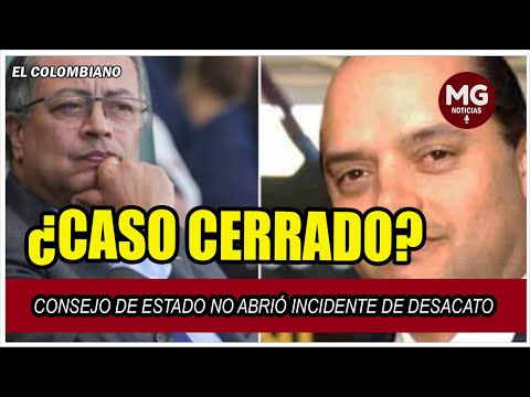 ¿CASO CERRADO?  Consejo de Estado no abrió incidente de desacato contra Petro