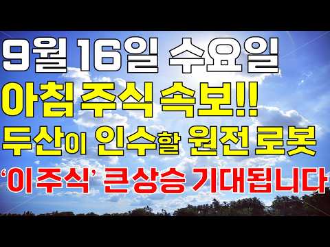9월 16일 수요일 아침 주식방송ㅣ두산이 인수할 세계1위 원전 고압 로봇 '이 <strong>주식</strong>’ 오늘 꼭 보세요. 미친듯 올라요. 놓치면 손해 크게 후회합니다 개미 <strong>다</strong> 털렸고 급등기대됩니다