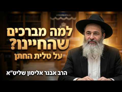 הרב אבנר אליסון שליט''א - למה החתן מברך שהחיינו על הטלית -בית הכנסת היזדים יום ה' ג' תמוז תשפ''ו
