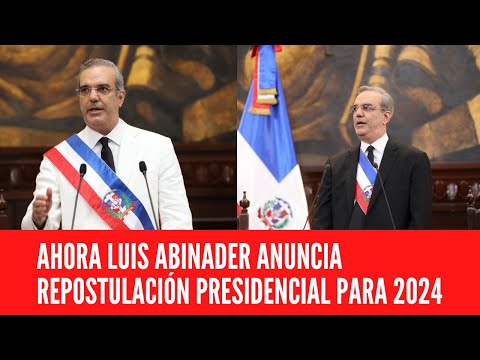 AHORA LUIS ABINADER ANUNCIA REPOSTULACIÓN PRESIDENCIAL PARA 2024 LA REELECCIÓN VA