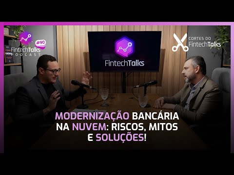 Modernização bancária na nuvem: riscos, mitos e soluções! [Cortes do Fintech Talks]