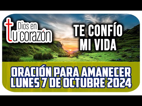 Oración de la mañana de hoy Lunes 7 de Octubre 2024 - TE CONFÍO MI VIDA