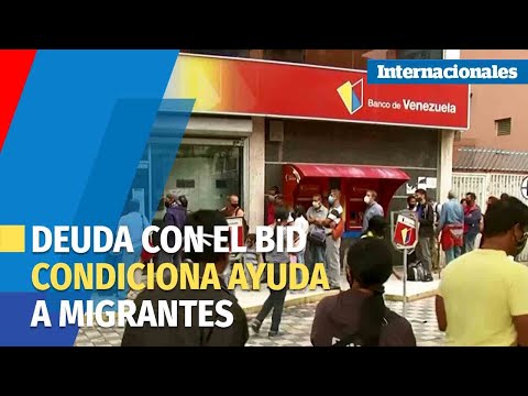 Deuda con el BID condiciona ayuda a migrantes venezolanos