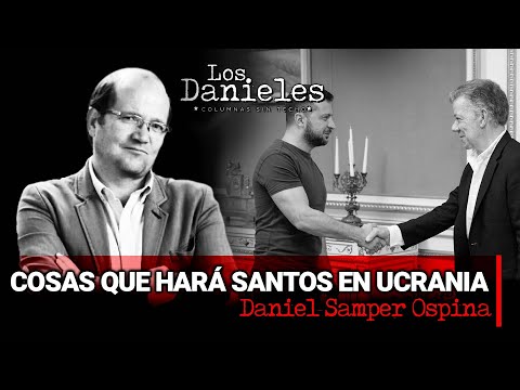 COSAS QUE HARÁ SANTOS EN UCRANIA: Columna de DANIEL SAMPER OSPINA sobre el expresidente