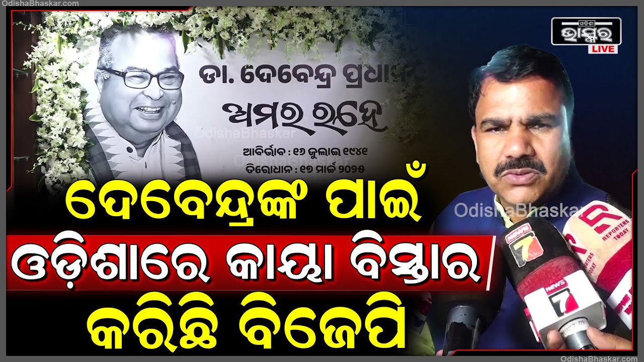 "ଦେବେନ୍ଦ୍ର ପ୍ରଧାନ ଜଣେ ସୁସଂଗଠକ ଥିଲେ ତାଙ୍କ ପାଇଁ ବିଜେପି ଓଡ଼ିଶାରେ କାୟା ବିସ୍ତାର କରିଛି"