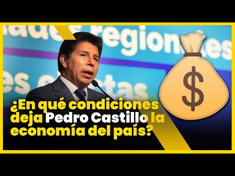 ¿En qué condiciones deja Pedro Castillo la economía del país?