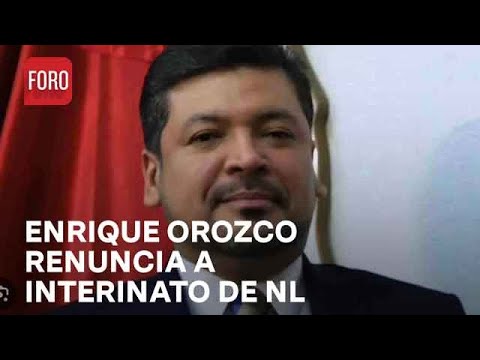 Luis Enrique Orozco renuncia como gobernador interino de Nuevo León - Las Noticias