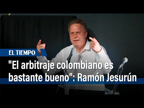 Ramón Jesurún: El arbitraje colombiano es bastante bueno | El Tiempo