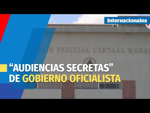 Denuncian la celebración de “audiencias secretas” contra opositores en Nicaragua