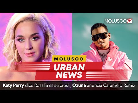 Katy Perry dice que Rosalía es su crush y Ozuna anuncia remix de 'Caramelo'. #MoluscoUrbanNews