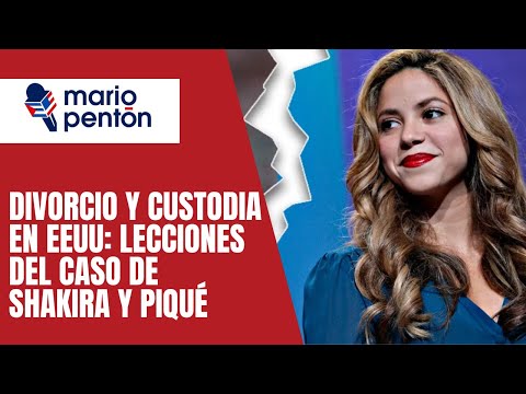 Divorcio y custodia en EEUU: Lecciones del caso de Shakira y Pique?