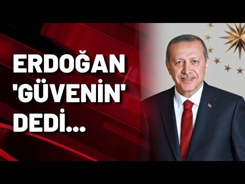 Erdoğan 'güven' çağrısında bulundu...