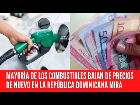 MAYORÍA DE LOS COMBUSTIBLES BAJAN DE PRECIOS DE NUEVO EN LA REPÚBLICA DOMINICANA MIRA