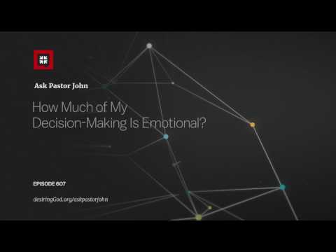 How Much of My Decision-Making Is Emotional? // Ask Pastor John