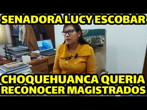 SENADORA LUCY ESCOBAR DENUNCIO CHOQUEHUANCA BUSCABA LEGISLADORES RECONOSCA MAGISTRADOS PRORROGADOS