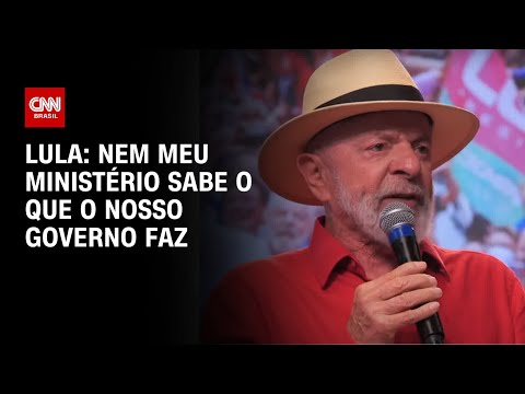 ​Lula: Nem meu ministério sabe o que o nosso governo faz | CNN ARENA