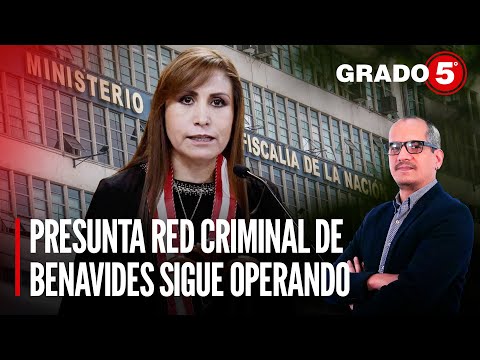 Fiscalía: Presunta red criminal de Benavides sigue operando | Grado 5 con David Gómez Fernandini