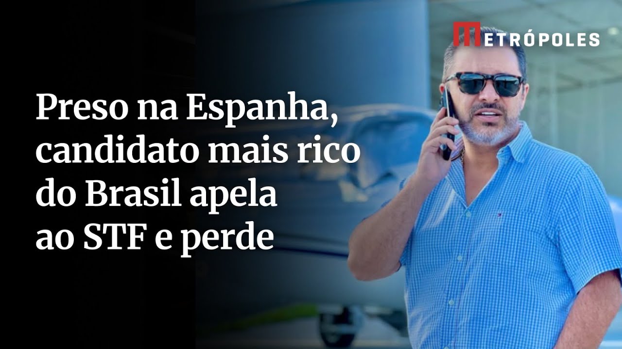 Preso na Espanha candidato mais rico do Brasil apela ao STF e perde