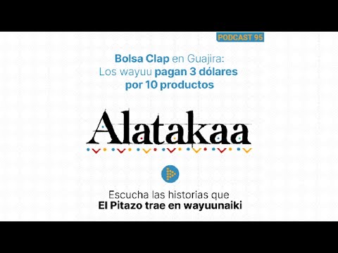 Alatakaa 95 | Bolsa CLAP en Guajira: los wayuu pagan 3 dólares por 10 productos