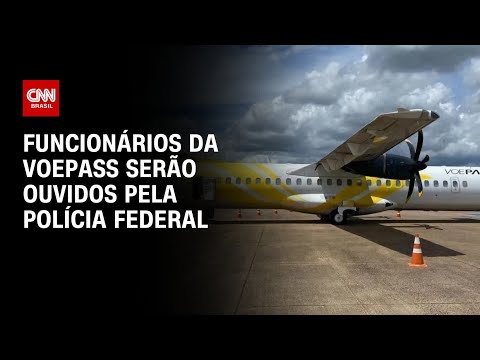 Funcionários da Voepass serão ouvidos pela Polícia Federal | BASTIDORES CNN